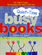 Quiet-Time Busy Books: Fun Fabric Pages Personalized for Your Little One - Van Tassell, Michelle
