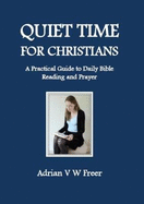 Quiet Time for Christians: A Practical Guide to Daily Bible Reading and Prayer