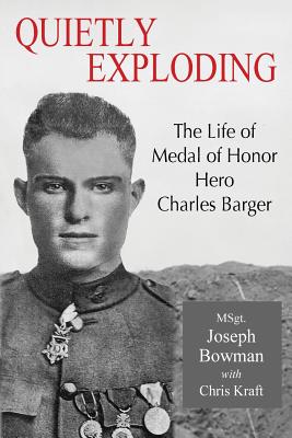 Quietly Exploding: The Life of Medal of Honor Hero Charles Barger - Bowman, Joseph P, and Kraft, Chris