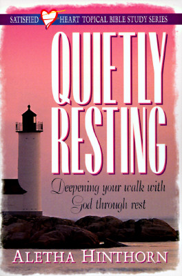 Quietly Resting: Deepening Your Walk with God Through Rest - Hinthorn, Aletha