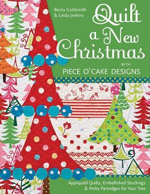 Quilt a New Christmas with Piece O'Cake Designs: Appliqued Quilts, Embellished Stockings & Perky Partridges for Your Tree - Goldsmith, Becky, and Jenkins, Linda