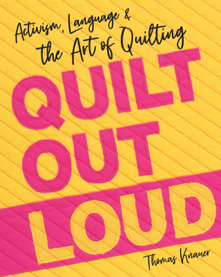 Quilt Out Loud: Activism, Language & the Art of Quilting - Knauer, Thomas