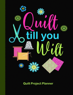 Quilt Till You Wilt Quilt Project Planner: Design and Layout Quilters Journal