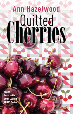 Quilted Cherries: Fourth Novel in the Door County Quilts Series - Hazelwood, Ann