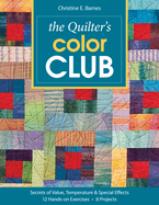 Quilter's Color Club: Secrets of Value, Temperature & Special Effects * 12 Hands-on Exercises * 8 Projects
