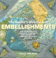 Quilters Directory Of Embellishments: Over 30 Step-by-Step Decorative Techniques, from Appliqu and Embroidery to Tassels and Trims