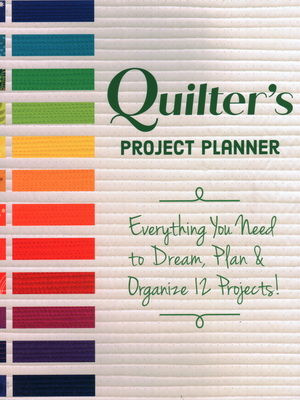 Quilter's Project Planner: Everything You Need to Dream, Plan & Organize 12 Projects! - La Honta, Betsy, and Graham, Kerry