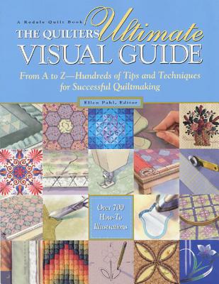 Quilter's Ultimate Visual Guide: From A to Z - Hundreds of Tips and Techniques for Successful Quiltmaking - Pahl, Ellen