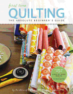 Quilting (First Time): The Absolute Beginner's Guide: There's a First Time for Everything