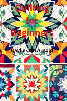 Quilting for Beginners - Arnold, Caylie-Jen