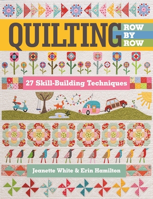 Quilting Row by Row: 27 Skill-Building Techniques - White, Jeanette, and Hamilton, Erin