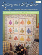 Quilting with My Sister: 15 Projects to Celebrate Women's Lives - Brandeburg, Barbara, and Christopherson, Teri