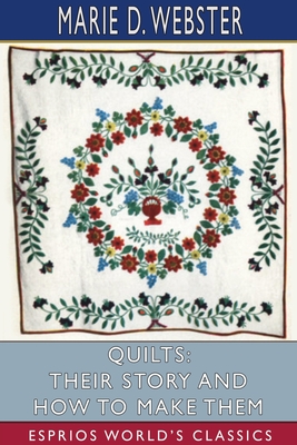 Quilts: Their Story and How to Make Them (Esprios Classics) - Webster, Marie D