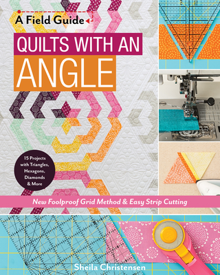 Quilts with an Angle: New Foolproof Grid Method & Easy Strip Cutting; 15 Projects with Triangles, Hexagons, Diamonds & More - Christensen, Sheila