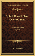 Quinti Horatii Flacci Opera Omnia: Ex Recensione (1877)