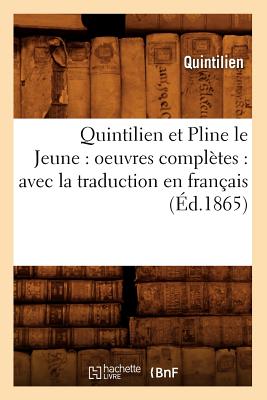 Quintilien Et Pline Le Jeune: Oeuvres Compl?tes: Avec La Traduction En Fran?ais (?d.1865) - Quintilien