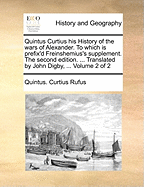 Quintus Curtius His History of the Wars of Alexander. to Which Is Prefix'd Freinshemius's Supplement. the Second Edition. ... Translated by John Digby, ... of 2; Volume 1