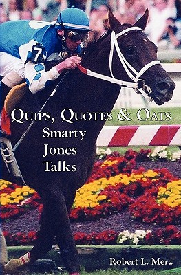 Quips, Quotes & Oats: Smarty Jones Talks - Merz, Robert L