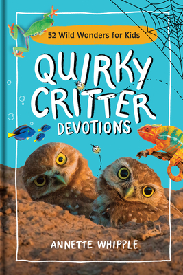 Quirky Critter Devotions: 52 Wild Wonders for Kids - Whipple, Annette