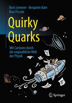 Quirky Quarks: Mit Cartoons durch die unglaubliche Welt der Physik - Lemmer, Boris, and Piccolo, Rina, and Bahr, Benjamin