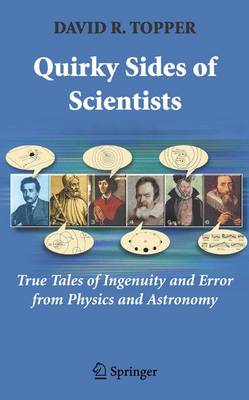 Quirky Sides of Scientists: True Tales of Ingenuity and Error from Physics and Astronomy - Topper, David