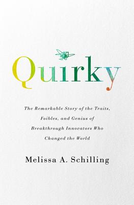 Quirky: The Remarkable Story of the Traits, Foibles, and Genius of Breakthrough Innovators Who Changed the World - Schilling, Melissa A, Professor