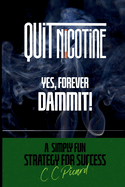 Quit Nicotine - Yes, Forever Dammit!: A Simply Fun Strategy for Success