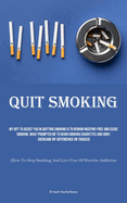 Quit Smoking: My Gift To Assist You In Quitting Smoking Is To Remain Nicotine-free And Cease Smoking. What Prompted Me To Begin Smoking Cigarettes And How I Overcame My Dependence On Tobacco (How To Stop Smoking And Live Free Of Nicotine Addiction)
