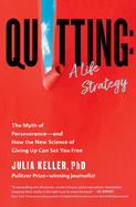 Quitting: A Life Strategy: The Myth of Perseverance--And How the New Science of Giving Up Can Set You Free