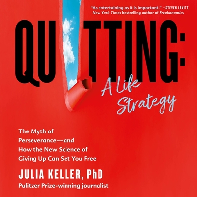 Quitting: A Life Strategy: The Myth of Perseverance--And How the New Science of Giving Up Can Set You Free - Keller, Julia, and Huber, Hillary (Read by)