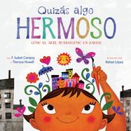 Quizßs Algo Hermoso: C?mo El Arte Transform? Un Barrio (Maybe Something Beautiful Spanish Edition)