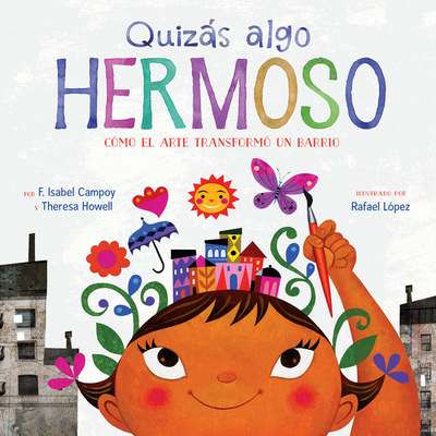 Quizs Algo Hermoso: C?mo El Arte Transform? Un Barrio (Maybe Something Beautiful Spanish Edition) - Campoy, F Isabel, and L?pez, Rafael (Illustrator), and Howell, Theresa