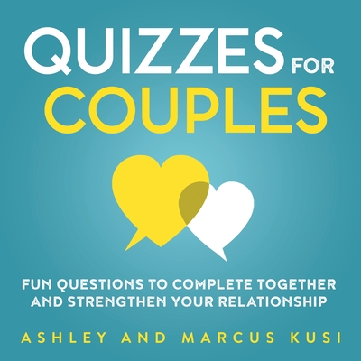 Quizzes for Couples: Fun Questions to Complete Together and Strengthen Your Relationship - Kusi, Ashley, and Kusi, Marcus