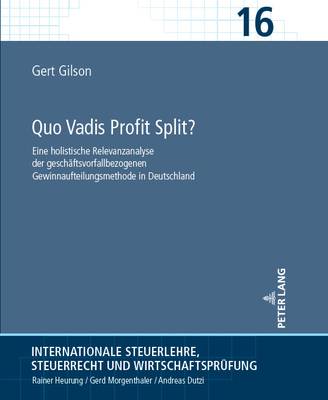 Quo Vadis Profit Split?: Eine holistische Relevanzanalyse der geschaeftsvorfallbezogenen Gewinnaufteilungsmethode in Deutschland - Dutzi, Andreas (Editor), and Gilson, Gert