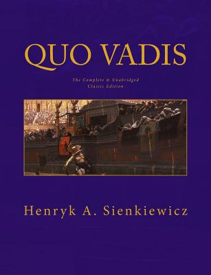 Quo Vadis The Complete & Unabridged Classic Edition - Curtain, Jeremiah (Translated by), and Sheley, S M (Editor), and Press, Summit Classic (Editor)