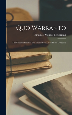 Quo Warranto; the Unconstitutional era, Prohibition Amendment Defective .. - Beckerman, Emanuel Mendel