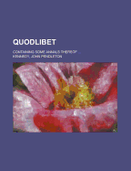 Quodlibet: Containing Some Annals Thereof ...