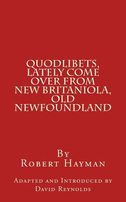 Quodlibets, Lately Come Over from New Britaniola, Old Newfoundland - Reynolds, David, Professor (Introduction by), and Hayman, Robert