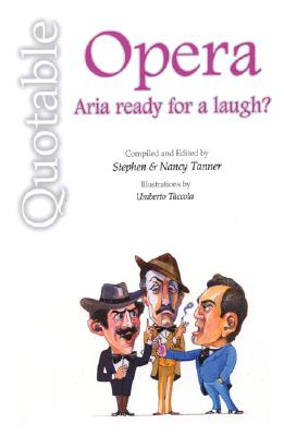 Quotable Opera: Aria Ready for a Laugh? - Tanner, Steve (Editor), and Tanner, Nancy (Editor)