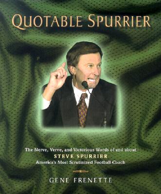 Quotable Spurrier: The Nerve, Verve, and Victorious Words of and about Steve Spurrier, America's Most Scrutinized Football Coach - Frenette, Gene