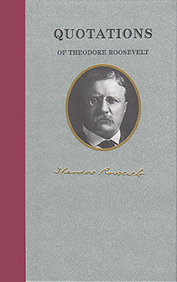 Quotations of Theodore Roosevelt - Roosevelt, Theodore