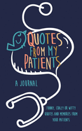 Quotes from My Patients A journal: Funny, crazy or witty quotes and memories from your patients