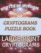 Quotes of Wisdom Cryptograms Puzzle Book Large Print Cryptograms: 150 Quotes In Cryptograms Ready For You To Decypher-Handy Letter Key Helps Track Letters As You Use Them-Brain Food To Keep Sharp-Fun Great Gifts For The Puzzle Lovers You Know And Love
