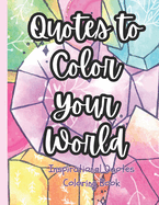 Quotes To Color Your World: Inspirational Quotes Coloring Book