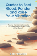 Quotes to Feel Good, Ponder and Raise Your Vibration: From a Transformational Life Coach's Perspective and Many Other Experts