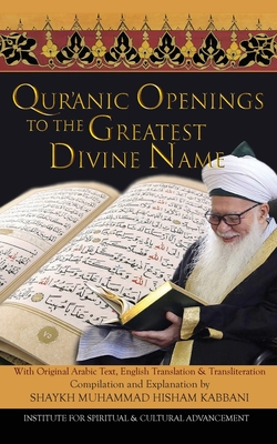 Quranic Openings to the Greatest Divine Name - Kabbani, Shaykh Muhammad Hisham, and Haqqani, Shaykh Nazim Adil (Foreword by), and Kabbani, Nour Mohamad, Dr. (Preface by)