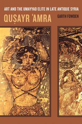 Qusayr 'amra: Art and the Umayyad Elite in Late Antique Syria - Fowden, Garth
