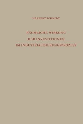 Rumliche Wirkung der Investitionen im Industrialisierungsprozess: Analyse des regionalen Wirtschaftswachstums - Schmidt, Herbert