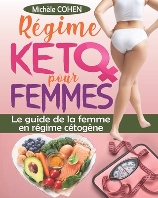 Rgime keto pour femmes: Le guide de la femme en rgime ctogne, le programme rvolutionnaire pour une combustion efficace des graisses, une perte de poids durable et un quilibre hormonal optimal - Cohen, Michle