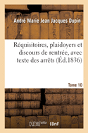 Rquisitoires, Plaidoyers Et Discours de Rentre, Avec Texte Des Arrts. Tome 10